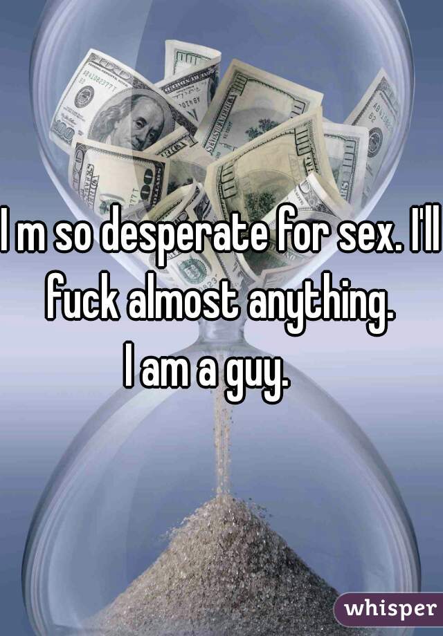 Desperate To Have Sex